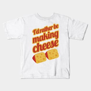 I'd Rather Be Making Cheese Kids T-Shirt